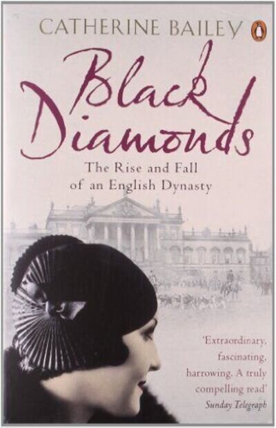 Black Diamonds: The Rise and Fall of an English Dynasty By Catherine Bailey